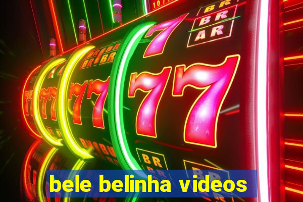 bele belinha videos